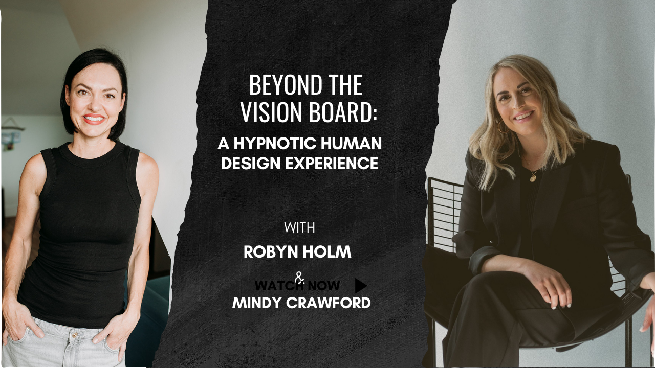 Beyond the Vision Board: A Hypnotic Human Design Experience with Robyn Holm and Mindy Crawford